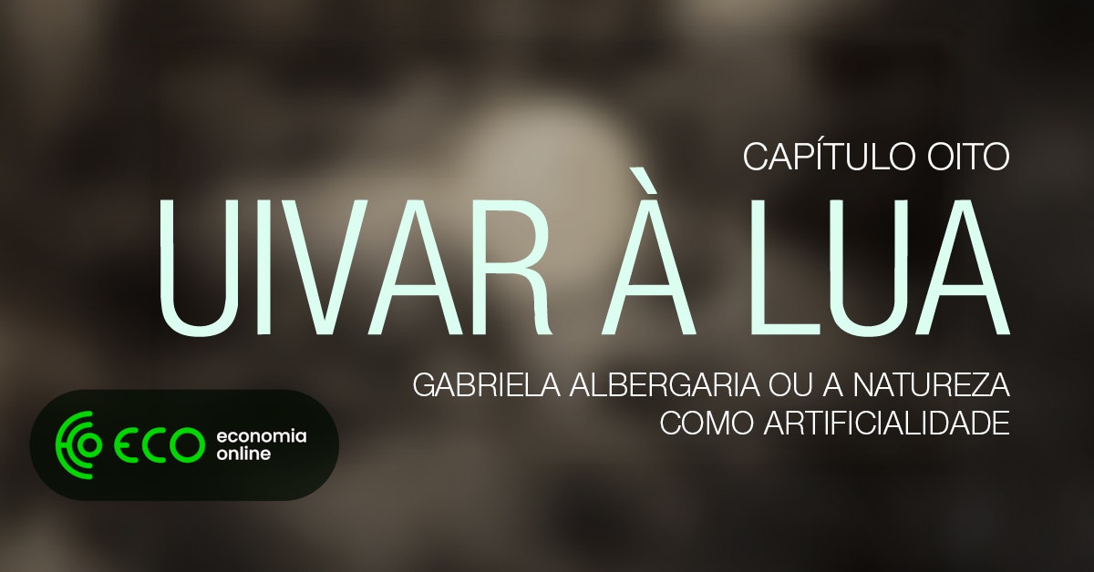 Audiossérie Uivar à Lua. Gabriela Albergaria ou a natureza como artificialidade