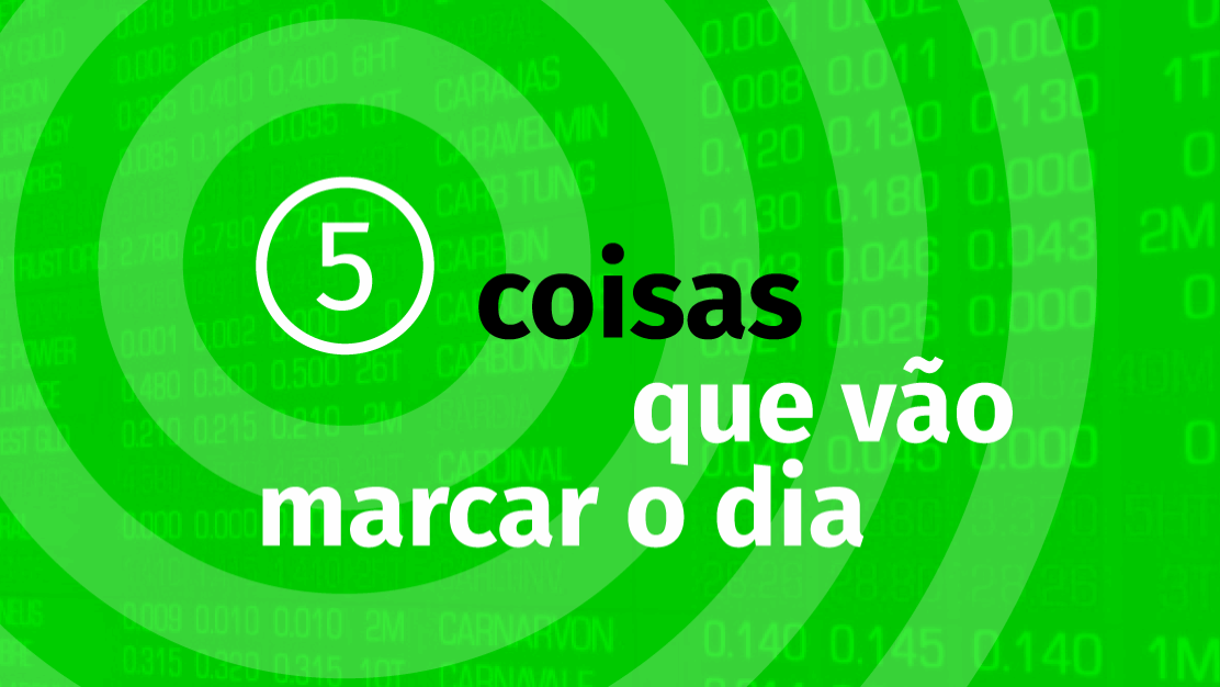 5 coisas que vão marcar o dia
